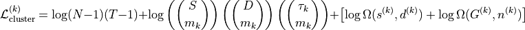\[
\mathcal{L}_{\text{cluster}}^{(k)} = \log(N - 1)(T - 1) + \log\left(\binom{S}{m_k}\right)\left(\binom{D}{m_k}\right)\left (\binom{\tau_k}{m_k}\right) + \left[\log \Omega(s^{(k)}, d^{(k)}) + \log \Omega(G^{(k)}, n^{(k)}) \right]
\]