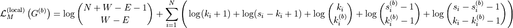 \mathcal{L}_M^{(\text{local})}\left(G^{(b)}\right) = \log\binom{N+W-E-1}{W-E} + \sum_{i=1}^{N} \Bigg(\log(k_i + 1)
+ \log(s_i - k_i + 1) + \log \binom{k_i}{k_i^{(b)}}
+ \log \binom{s_i^{(b)} - 1}{k_i^{(b)} - 1}
+ \log \binom{s_i - s_i^{(b)} - 1}{k_i - k_i^{(b)} - 1} \Bigg)